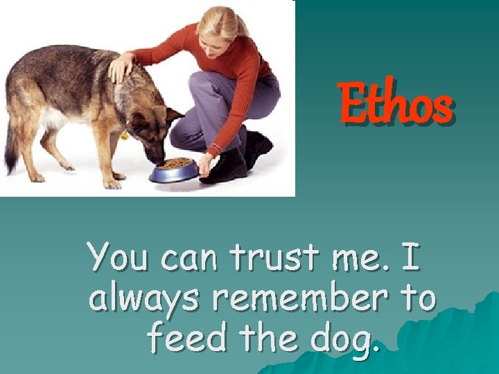 Ethos You can trust me. I always remember to feed the dog. 