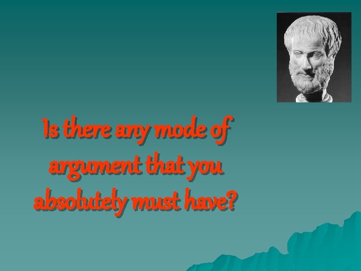 Is there any mode of argument that you absolutely must have? 