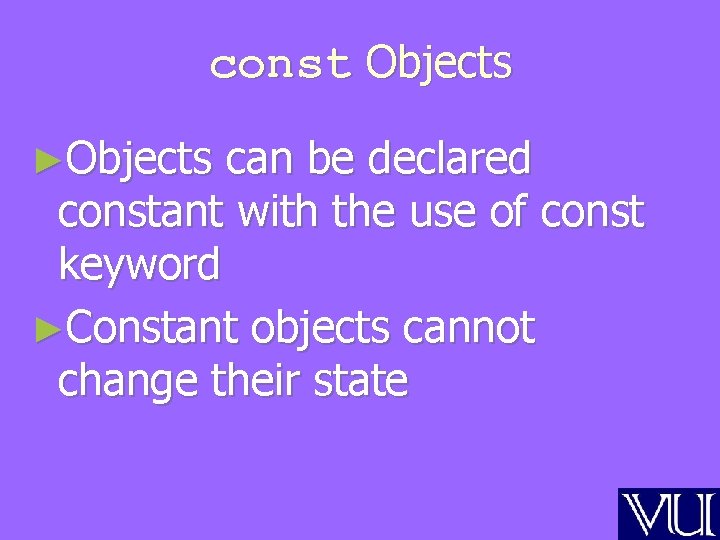 const Objects ►Objects can be declared constant with the use of const keyword ►Constant