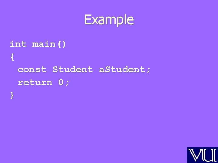 Example int main() { const Student a. Student; return 0; } 