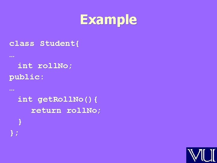 Example class Student{ … int roll. No; public: … int get. Roll. No(){ return