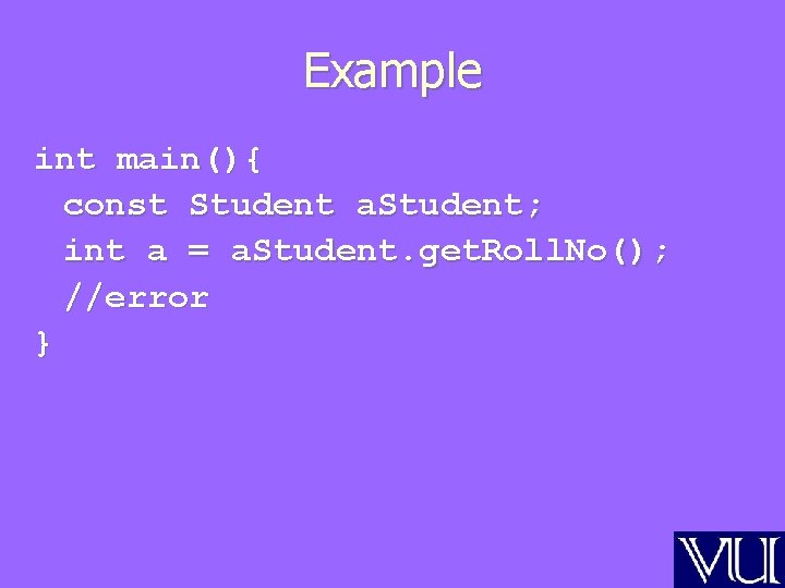 Example int main(){ const Student a. Student; int a = a. Student. get. Roll.