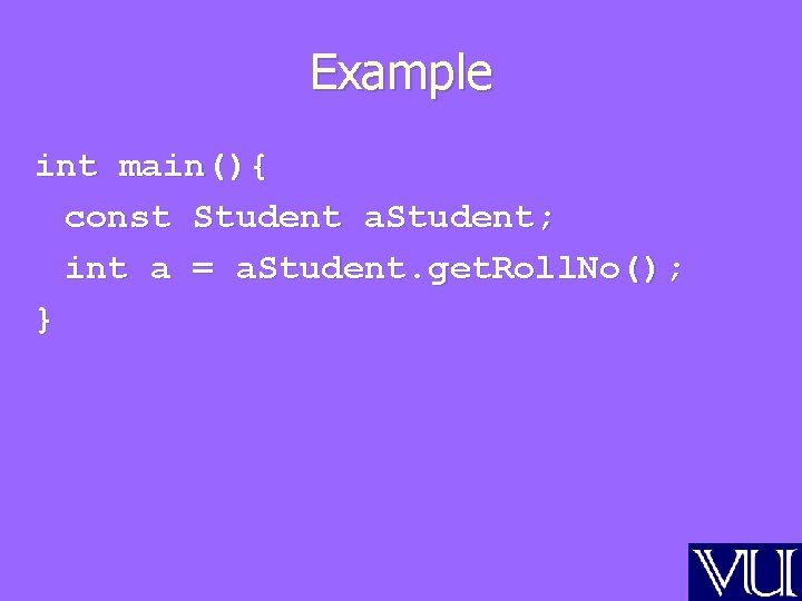 Example int main(){ const Student a. Student; int a = a. Student. get. Roll.