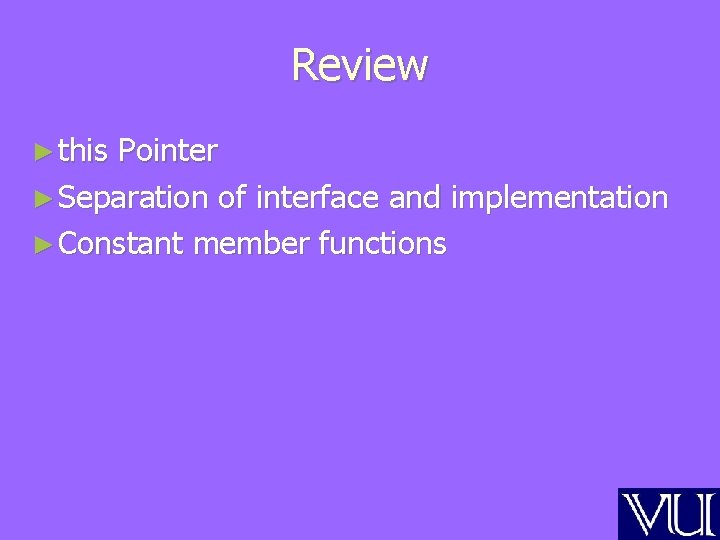 Review ► this Pointer ► Separation of interface and implementation ► Constant member functions