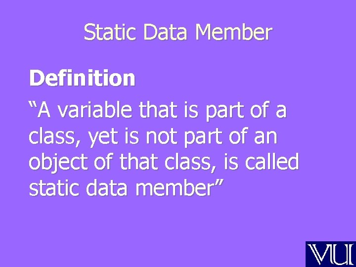 Static Data Member Definition “A variable that is part of a class, yet is