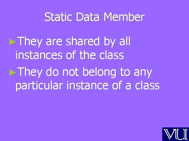 Static Data Member ►They are shared by all instances of the class ►They do
