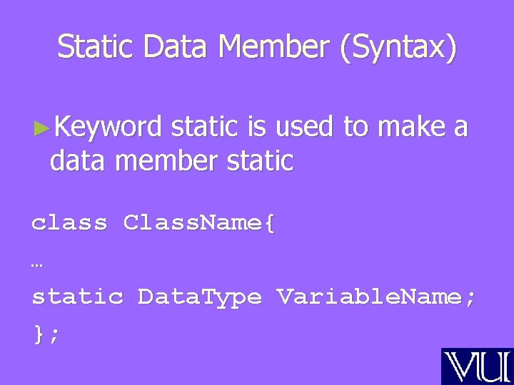 Static Data Member (Syntax) ►Keyword static is used to make a data member static