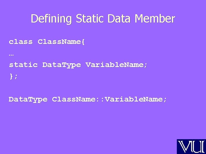 Defining Static Data Member class Class. Name{ … static Data. Type Variable. Name; };