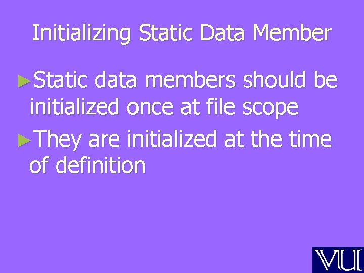 Initializing Static Data Member ►Static data members should be initialized once at file scope