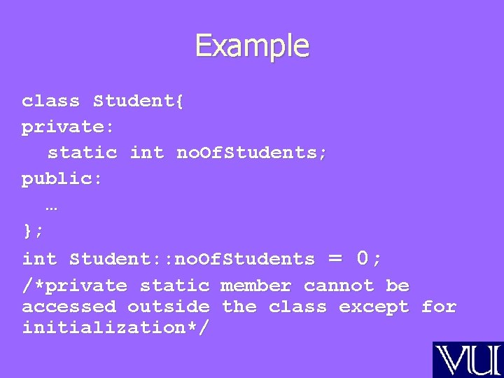 Example class Student{ private: static int no. Of. Students; public: … }; int Student: