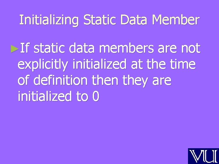 Initializing Static Data Member ►If static data members are not explicitly initialized at the