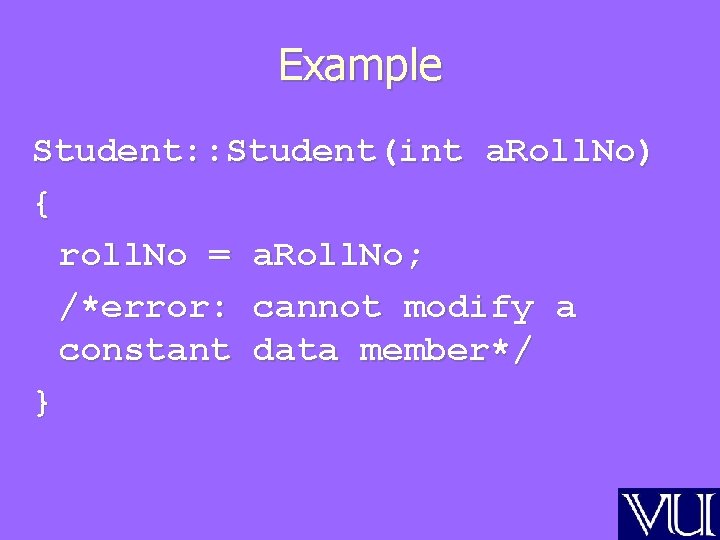 Example Student: : Student(int a. Roll. No) { roll. No = a. Roll. No;