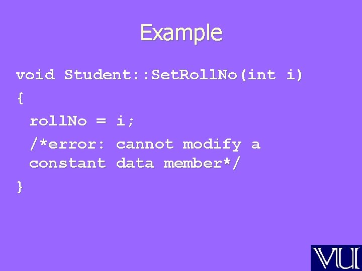 Example void Student: : Set. Roll. No(int i) { roll. No = i; /*error: