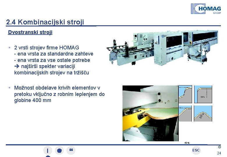 2. 4 Kombinacijski stroji Dvostranski stroji 2 vrsti strojev firme HOMAG - ena vrsta