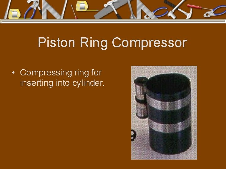 Piston Ring Compressor • Compressing ring for inserting into cylinder. 