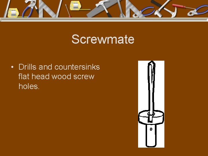 Screwmate • Drills and countersinks flat head wood screw holes. 