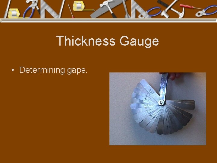 Thickness Gauge • Determining gaps. 