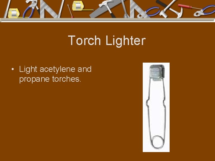 Torch Lighter • Light acetylene and propane torches. 