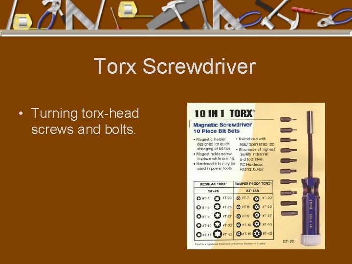 Torx Screwdriver • Turning torx-head screws and bolts. 