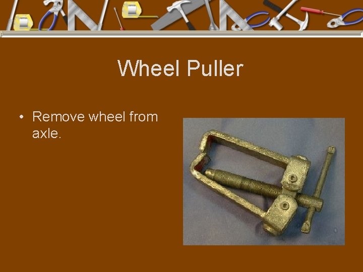 Wheel Puller • Remove wheel from axle. 