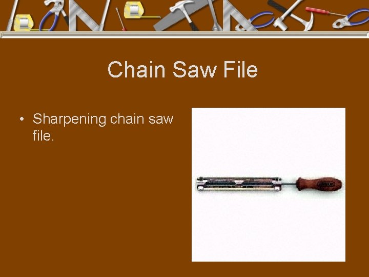 Chain Saw File • Sharpening chain saw file. 