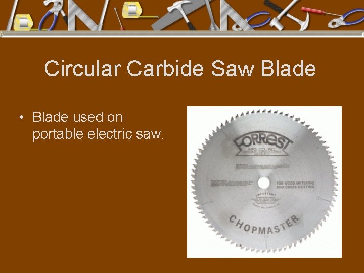 Circular Carbide Saw Blade • Blade used on portable electric saw. 