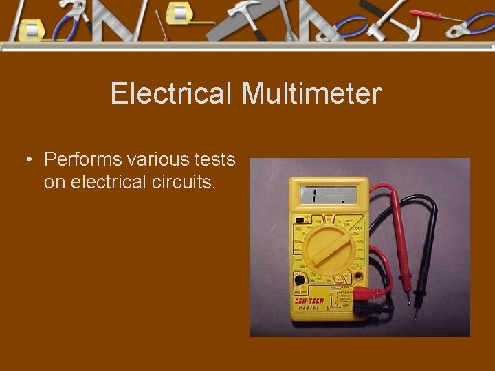 Electrical Multimeter • Performs various tests on electrical circuits. 