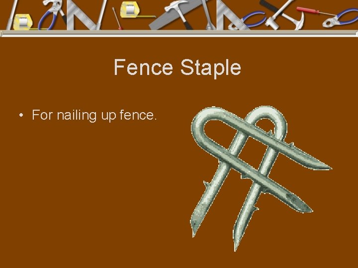 Fence Staple • For nailing up fence. 