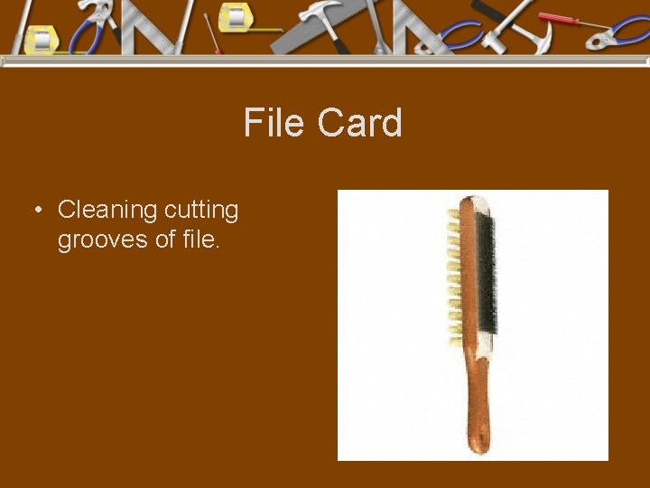 File Card • Cleaning cutting grooves of file. 