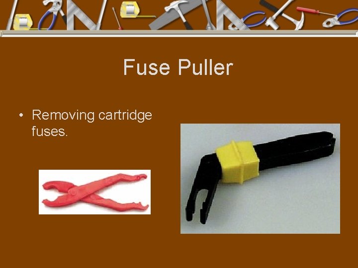 Fuse Puller • Removing cartridge fuses. 