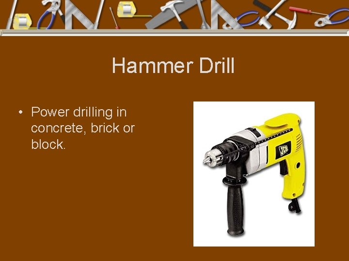 Hammer Drill • Power drilling in concrete, brick or block. 