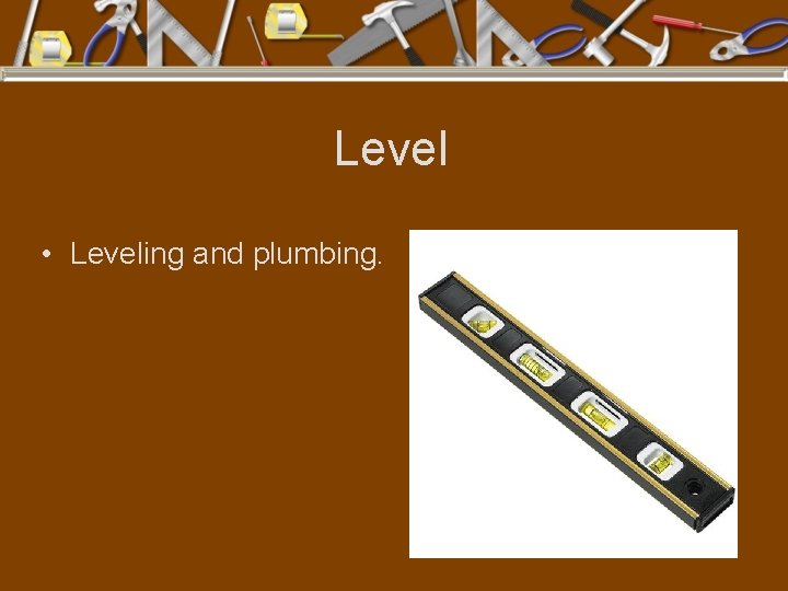 Level • Leveling and plumbing. 