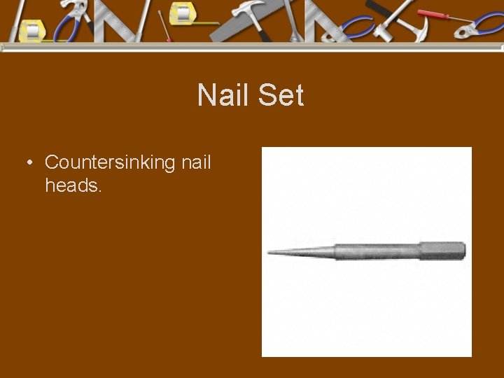 Nail Set • Countersinking nail heads. 