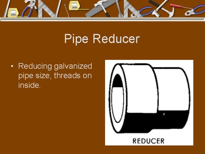 Pipe Reducer • Reducing galvanized pipe size, threads on inside. 