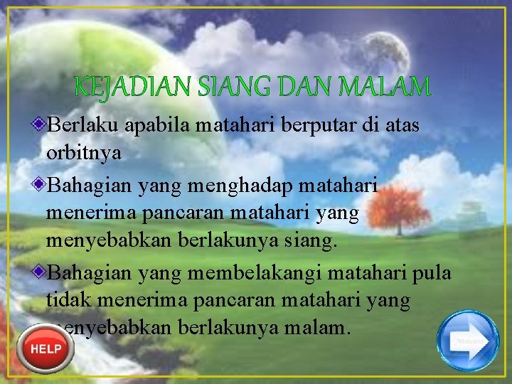 KEJADIAN SIANG DAN MALAM Berlaku apabila matahari berputar di atas orbitnya Bahagian yang menghadap