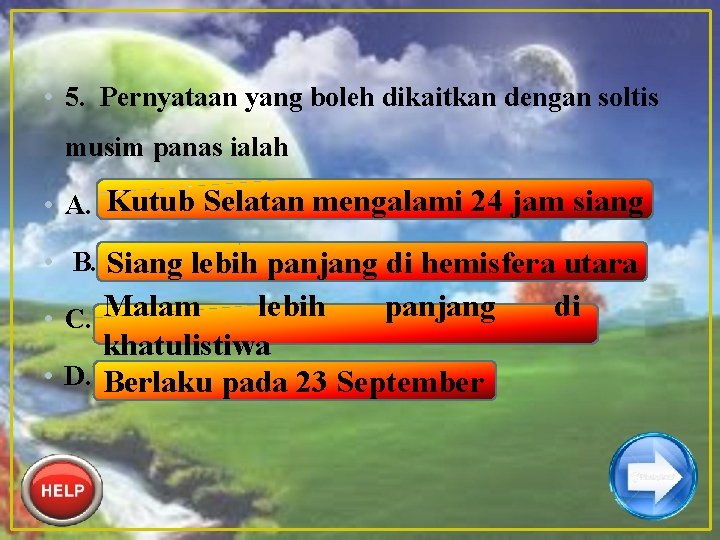  • 5. Pernyataan yang boleh dikaitkan dengan soltis musim panas ialah • A.