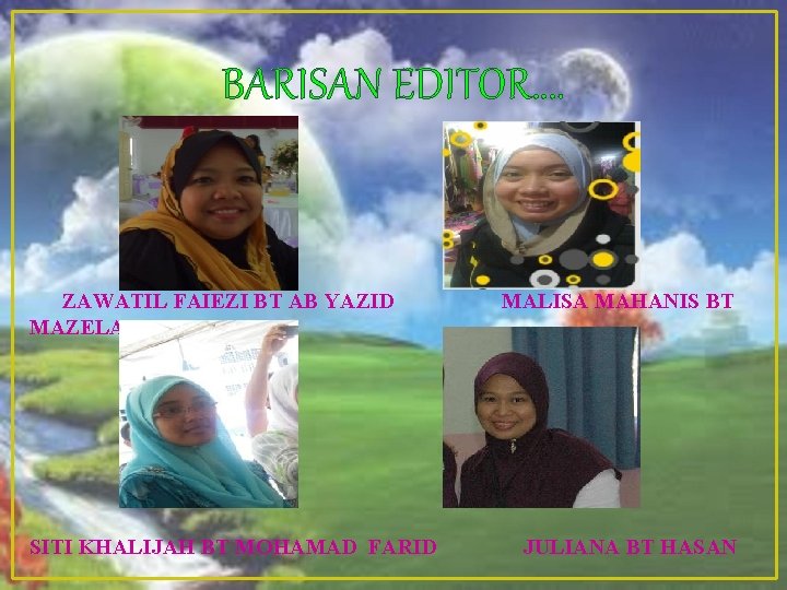 BARISAN EDITOR…. ZAWATIL FAIEZI BT AB YAZID MAZELAN SITI KHALIJAH BT MOHAMAD FARID MALISA