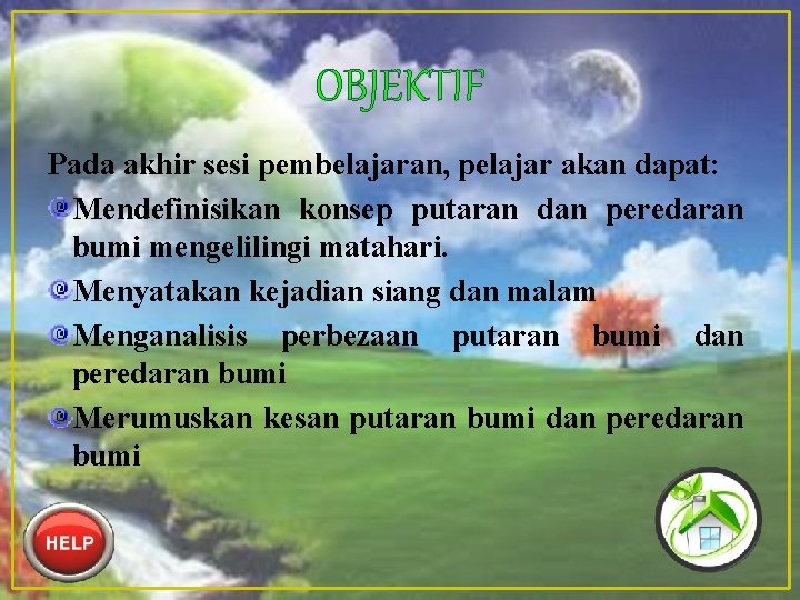 OBJEKTIF Pada akhir sesi pembelajaran, pelajar akan dapat: Mendefinisikan konsep putaran dan peredaran bumi