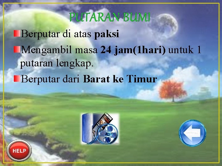 PUTARAN BUMI Berputar di atas paksi Mengambil masa 24 jam(1 hari) untuk 1 putaran