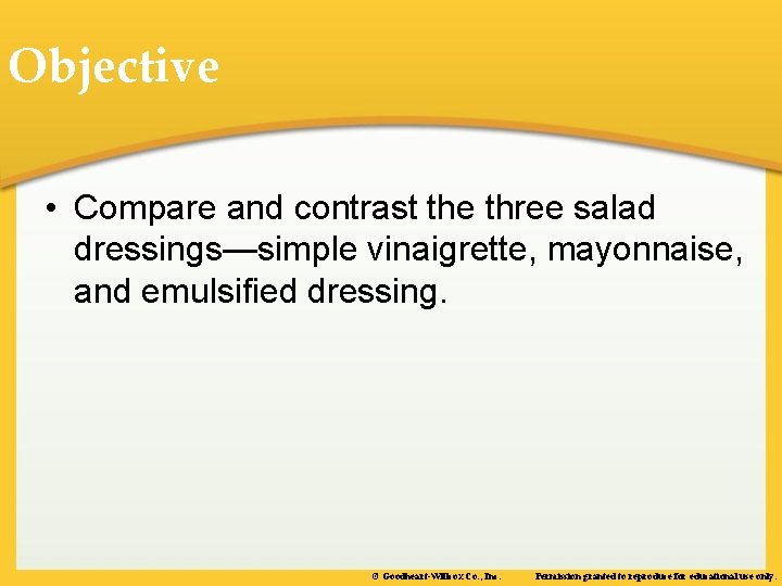 Objective • Compare and contrast the three salad dressings—simple vinaigrette, mayonnaise, and emulsified dressing.