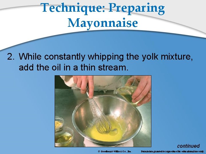 Technique: Preparing Mayonnaise 2. While constantly whipping the yolk mixture, add the oil in