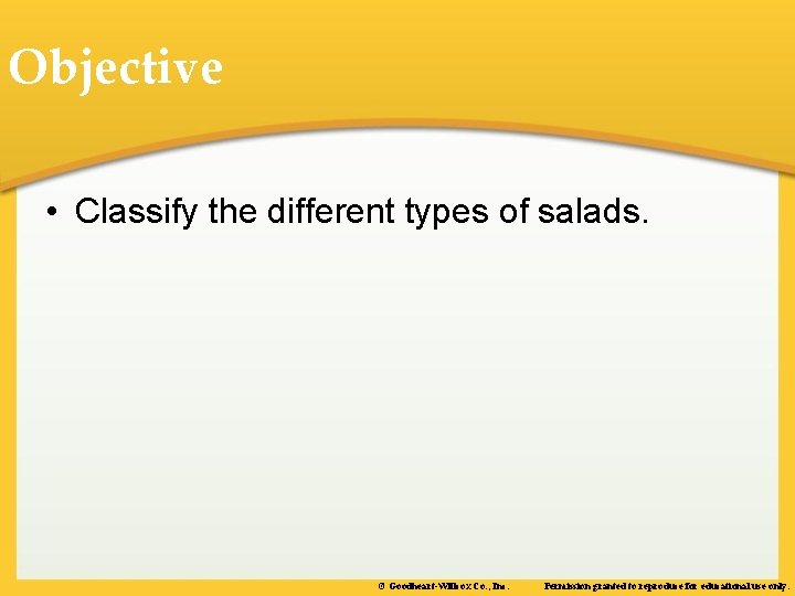 Objective • Classify the different types of salads. © Goodheart-Willcox Co. , Inc. Permission