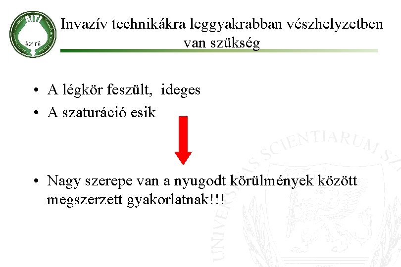 Invazív technikákra leggyakrabban vészhelyzetben van szükség • A légkör feszült, ideges • A szaturáció