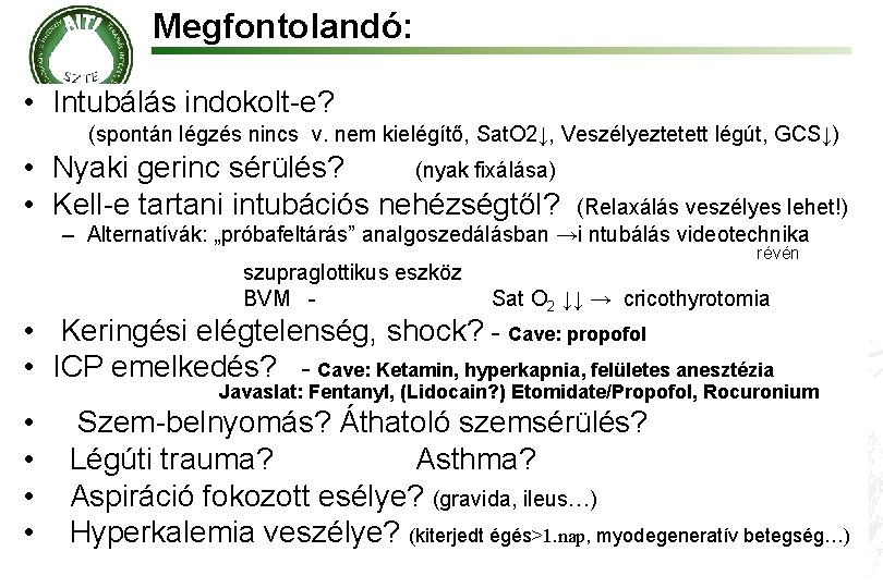 Megfontolandó: • Intubálás indokolt-e? (spontán légzés nincs v. nem kielégítő, Sat. O 2↓, Veszélyeztetett