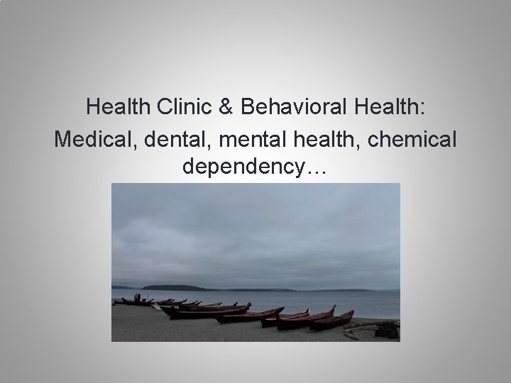 Health Clinic & Behavioral Health: Medical, dental, mental health, chemical dependency… 