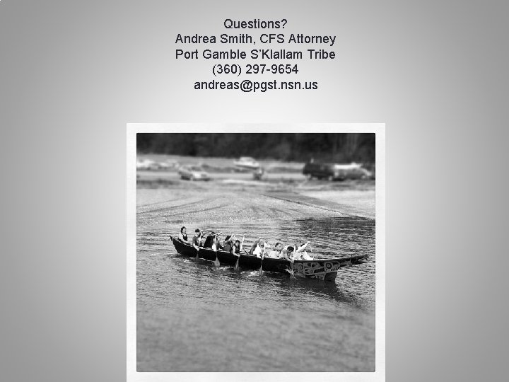 Questions? Andrea Smith, CFS Attorney Port Gamble S’Klallam Tribe (360) 297 -9654 andreas@pgst. nsn.