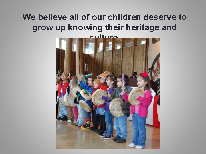 We believe all of our children deserve to grow up knowing their heritage and
