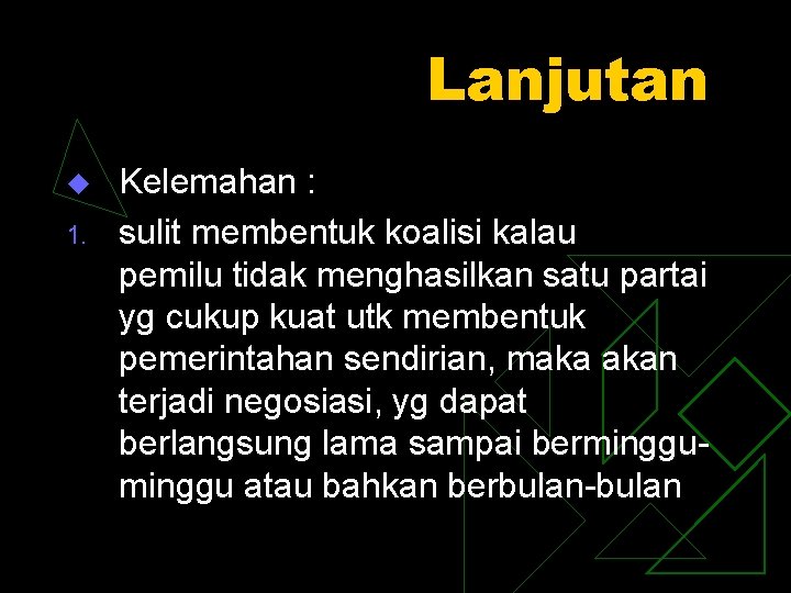 Lanjutan u 1. Kelemahan : sulit membentuk koalisi kalau pemilu tidak menghasilkan satu partai