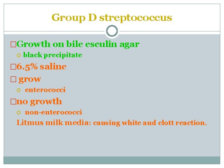 Group D streptococcus �Growth on bile esculin agar black precipitate � 6. 5% saline