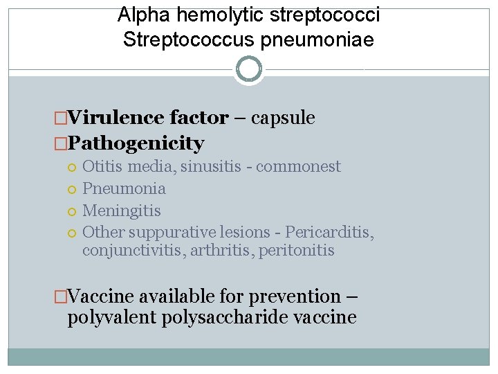 Alpha hemolytic streptococci Streptococcus pneumoniae �Virulence factor – capsule �Pathogenicity Otitis media, sinusitis -